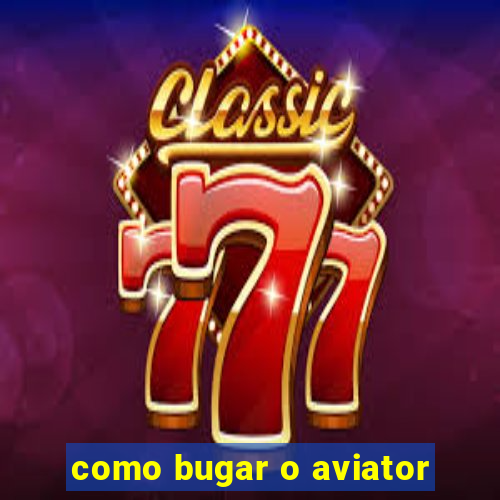 como bugar o aviator
